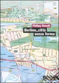 Berlino città senza forma. Strategie per un‘altra architettura Compra Oggi Stesso