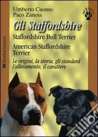 Gli Staffordshire. Staffordshire bull terrier. American Staffordshire terrier. Le origini, la storia, gli standard, l‘allevamento, il carattere Prezzo Di Fabbrica
