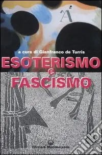 Esoterismo e fascismo. Storia, interpretazioni, documenti Non Perdere