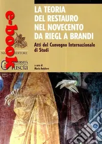 La teoria del restauro nel Novecento da Riegl a Brandi. Atti del convegno internazionale di studi Offerta Lampo
