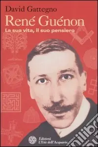 René Guénon. La sua vita, il suo pensiero Ultime Pezzi