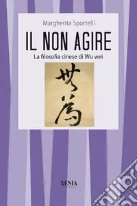 Occasione Imperdibile Il non agire. La filosofia cinese di Wu wei