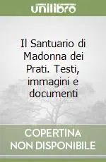 Quantità Limitata Il Santuario di Madonna dei Prati. Testi, immagini e documenti