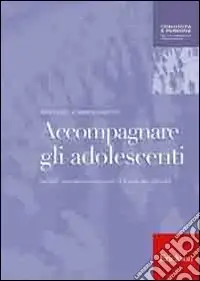 Accompagnare gli adolescenti. Genitori, educatori e consulenti di fronte alle difficoltà Offerta Limitata