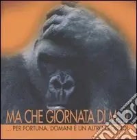 Solo Oggi Ma che giornata di m...! Per fortuna; domani è un altro giorno. Ediz. illustrata