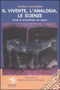 Ultime Pezzi Il vivente, l‘analogia, le scienze. Studi di archeologia dei saperi
