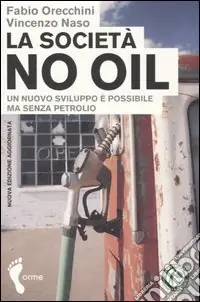 La società no oil. Un nuovo sviluppo è possibile ma senza petrolio Vendita Finale