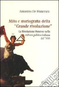 Non Perdere Mito e storiografia della «grande rivoluzione». La Rivoluzione francesce nella cultura politica italiana del ‘900