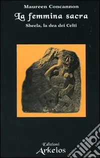 La femmina sacra. Sheela, la dea dei celti Subito Disponibile