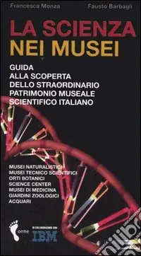 La scienza nei musei. Guida alla scoperta dello straordinario patrimonio museale scientifico italiano Pagamento Sicuro