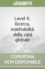 Level 4. Ricerca, indefinibilità della città globale Ordina Subito