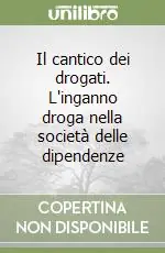 Il cantico dei drogati. L‘inganno droga nella società delle dipendenze Ordina Subito