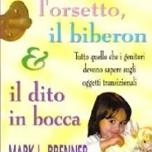 Il ciuccio, l‘orsetto, il biberon e il dito in bocca. Tutto quello che i genitori devono sapere sugli oggetti transizionali Prezzo Ridotto