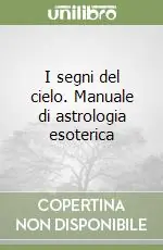 I segni del cielo. Manuale di astrologia esoterica Vendita Finale