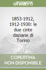1853-1912, 1912-1930 le due cinte daziarie di Torino Promozione