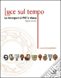 Luce sul tempo. La necropoli di Pill‘ e Matta, Quartucciu Soddisfatti O Rimborsati