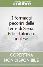 Novità I formaggi pecorini delle terre di Siena. Ediz. italiana e inglese