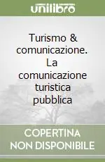 Offerta Limitata Turismo & comunicazione. La comunicazione turistica pubblica