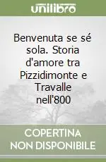 Benvenuta se sé sola. Storia d‘amore tra Pizzidimonte e Travalle nell‘800 Saldi