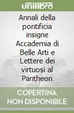 Annali della pontificia insigne Accademia di Belle Arti e Lettere dei virtuosi al Pantheon Saldi