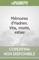 Mémoires d‘Hadrien. Vita, morte, estasi Ordina Subito