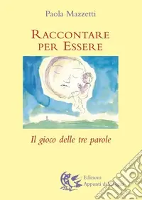 Raccontare per essere. Il gioco delle tre parole Reso Gratuito