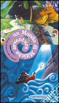 Un mondo di mitiche avventure. Raccolta illustrata di miti e leggende. Ediz. illustrata Ultimissimo Modello