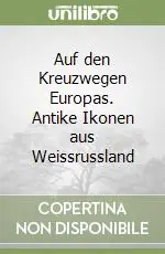 Prezzo Conveniente Auf den Kreuzwegen Europas. Antike Ikonen aus Weissrussland