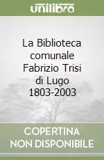 La Biblioteca comunale Fabrizio Trisi di Lugo 1803-2003 Offerta