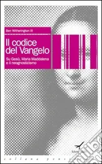 Il codice del vangelo. Su Gesù, Maria Maddalena e il neognosticismo Ordina Subito