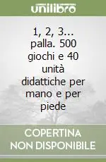 1, 2, 3... palla. 500 giochi e 40 unità didattiche per mano e per piede Ultima Occasione