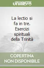 La lectio si fa in tre. Esercizi spirituali della Trinità Prezzo Conveniente