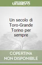 Compra Adesso Un secolo di Toro-Grande Torino per sempre