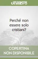 Vendita Finale Perché non essere solo cristiani?