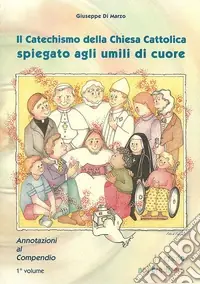 Offerta Speciale Il Catechismo della Chiesa cattolica spiegato agli umili di cuore. Annotazioni al compendio. Vol. 2