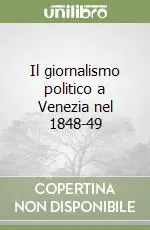 Offerta Limitata Il giornalismo politico a Venezia nel 1848-49