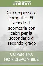 Dal compasso al computer. 80 schede di geometria con cabri per la secondaria di secondo grado Promozione Esclusiva