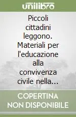 Piccoli cittadini leggono. Materiali per l‘educazione alla convivenza civile nella scuola primaria Solo Oggi