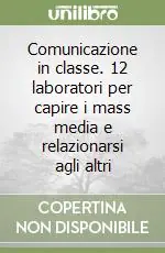Pagamento Sicuro Comunicazione in classe. 12 laboratori per capire i mass media e relazionarsi agli altri