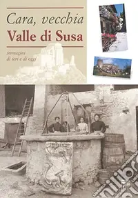 Direttamente Dal Produttore Cara, vecchia Valle di Susa. Immagini di ieri e di oggi