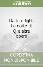 Compra Oggi Stesso Dark to light. La notte di Q e altre opere