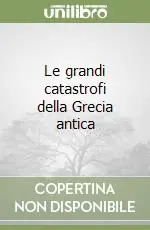 Le grandi catastrofi della Grecia antica Offerta