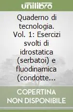 Quaderno di tecnologia. Vol. 1 Esercizi svolti di idrostatica (serbatoi) e fluodinamica (condotte idrauliche) Direttamente Dal Produttore
