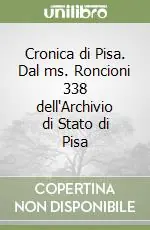 Cronica di Pisa. Dal ms. Roncioni 338 dell‘Archivio di Stato di Pisa Esclusivo