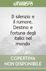 Saldi Il silenzio e il rumore. Destino e fortuna degli italici nel mondo