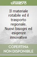 Il materiale rotabile ed il trasporto regionale. Nuovi bisogni ed esigenze innovative Reso Gratuito