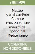Matteo Carnilivari-Pere Compte 1506-2006. Due maestri del gotico nel Mediterraneo Offerta Limitata