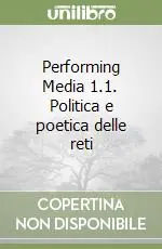 Esclusivo Performing Media 1.1. Politica e poetica delle reti
