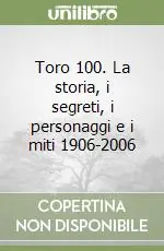 Toro 100. La storia, i segreti, i personaggi e i miti 1906-2006 Spedito Oggi