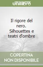 Vendita Finale Il rigore del nero. Silhouettes e teatri d‘ombre